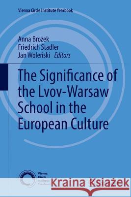 The Significance of the Lvov-Warsaw School in the European Culture Anna Brożek Friedrich Stadler Jan Woleński 9783319850054