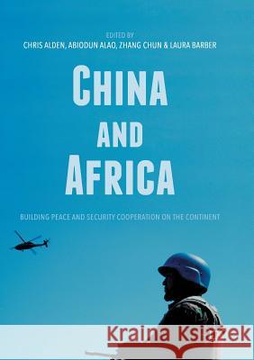 China and Africa: Building Peace and Security Cooperation on the Continent Alden, Chris 9783319850108