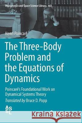 The Three-Body Problem and the Equations of Dynamics: Poincaré's Foundational Work on Dynamical Systems Theory Poincaré, Henri 9783319850122