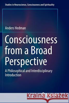 Consciousness from a Broad Perspective: A Philosophical and Interdisciplinary Introduction Hedman, Anders 9783319850283