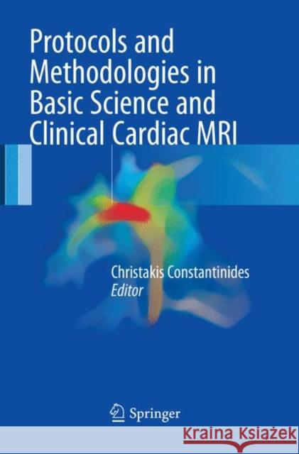 Protocols and Methodologies in Basic Science and Clinical Cardiac MRI Christakis Constantinides 9783319850368 Springer