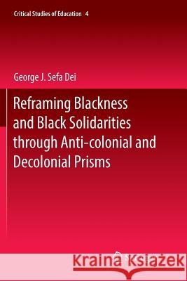 Reframing Blackness and Black Solidarities Through Anti-Colonial and Decolonial Prisms Dei, George J. Sefa 9783319850566
