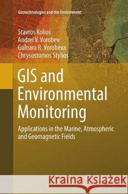 GIS and Environmental Monitoring: Applications in the Marine, Atmospheric and Geomagnetic Fields Kolios, Stavros 9783319850580 Springer