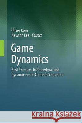 Game Dynamics: Best Practices in Procedural and Dynamic Game Content Generation Korn, Oliver 9783319850597 Springer