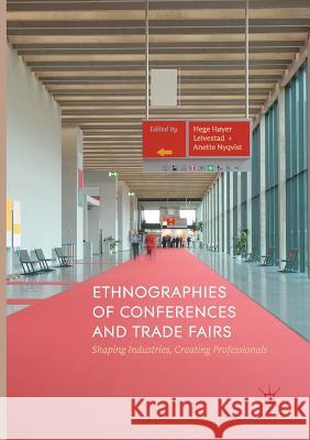 Ethnographies of Conferences and Trade Fairs: Shaping Industries, Creating Professionals Høyer Leivestad, Hege 9783319850610 Palgrave MacMillan