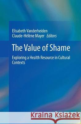 The Value of Shame: Exploring a Health Resource in Cultural Contexts Vanderheiden, Elisabeth 9783319850627