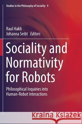 Sociality and Normativity for Robots: Philosophical Inquiries Into Human-Robot Interactions Hakli, Raul 9783319850719 Springer