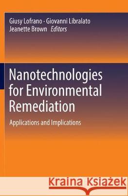 Nanotechnologies for Environmental Remediation: Applications and Implications Lofrano, Giusy 9783319850801