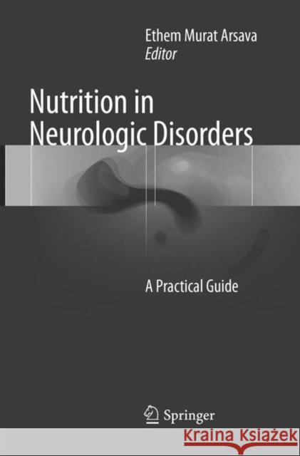 Nutrition in Neurologic Disorders: A Practical Guide Arsava, Ethem Murat 9783319850818 Springer