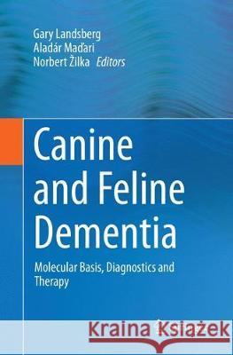 Canine and Feline Dementia: Molecular Basis, Diagnostics and Therapy Landsberg, Gary 9783319850931