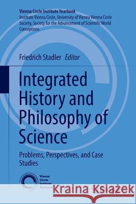 Integrated History and Philosophy of Science: Problems, Perspectives, and Case Studies Stadler, Friedrich 9783319851068
