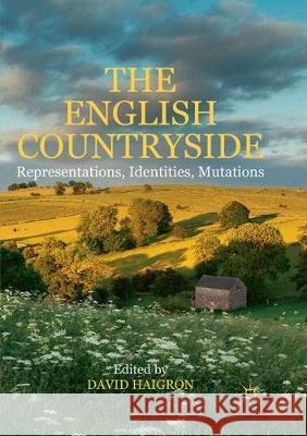 The English Countryside: Representations, Identities, Mutations Haigron, David 9783319851112 Palgrave MacMillan