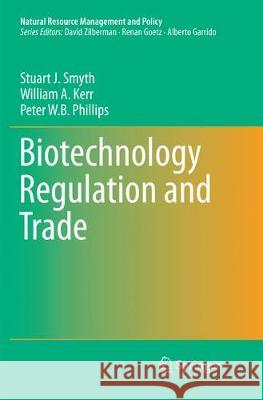Biotechnology Regulation and Trade Stuart J. Smyth William A. Kerr Peter W. B. Phillips 9783319851181 Springer