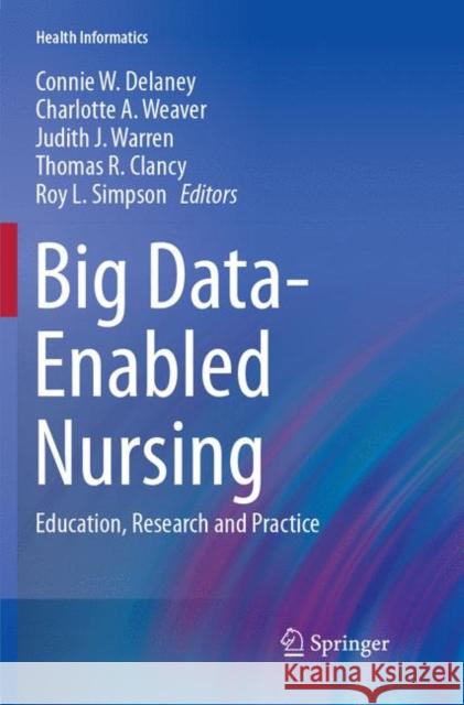 Big Data-Enabled Nursing: Education, Research and Practice Delaney, Connie W. 9783319851204 Springer