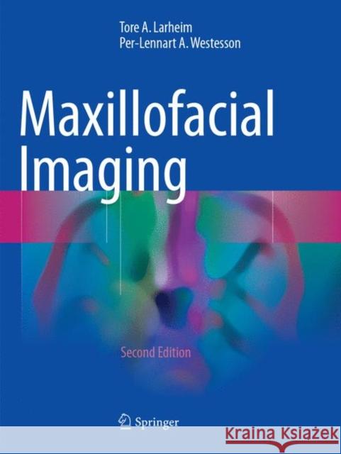 Maxillofacial Imaging Tore A. Larheim Per-Lennart A. Westesson 9783319851259