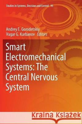 Smart Electromechanical Systems: The Central Nervous System Andrey E. Gorodetskiy Vugar G. Kurbanov 9783319851273 Springer