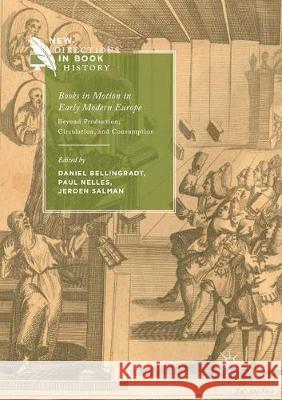 Books in Motion in Early Modern Europe: Beyond Production, Circulation and Consumption Bellingradt, Daniel 9783319851358 Palgrave MacMillan