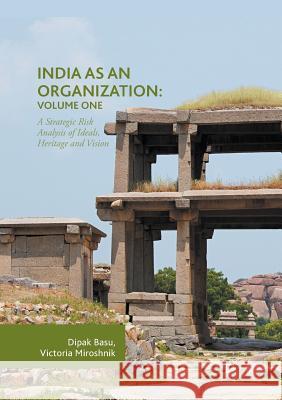 India as an Organization: Volume One: A Strategic Risk Analysis of Ideals, Heritage and Vision Basu, Dipak 9783319851372