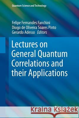 Lectures on General Quantum Correlations and Their Applications Fanchini, Felipe Fernandes 9783319851464 Springer