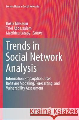 Trends in Social Network Analysis: Information Propagation, User Behavior Modeling, Forecasting, and Vulnerability Assessment Missaoui, Rokia 9783319851495 Springer