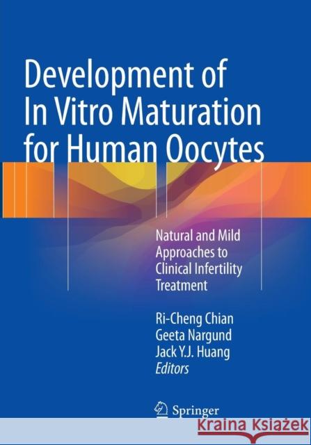 Development of in Vitro Maturation for Human Oocytes: Natural and Mild Approaches to Clinical Infertility Treatment Chian, Ri-Cheng 9783319851570