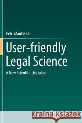 User-Friendly Legal Science: A New Scientific Discipline Mäntysaari, Petri 9783319851655