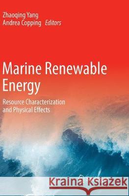 Marine Renewable Energy: Resource Characterization and Physical Effects Yang, Zhaoqing 9783319851778 Springer
