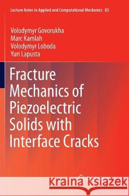 Fracture Mechanics of Piezoelectric Solids with Interface Cracks Volodymyr Govorukha Marc Kamlah Volodymyr Loboda 9783319851815