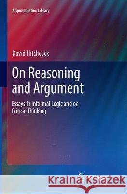 On Reasoning and Argument: Essays in Informal Logic and on Critical Thinking Hitchcock, David 9783319851846