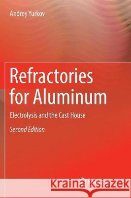 Refractories for Aluminum: Electrolysis and the Cast House Yurkov, Andrey 9783319851914