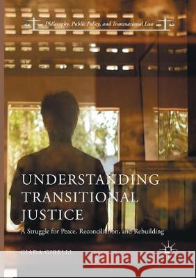 Understanding Transitional Justice: A Struggle for Peace, Reconciliation, and Rebuilding Girelli, Giada 9783319851952 Palgrave MacMillan