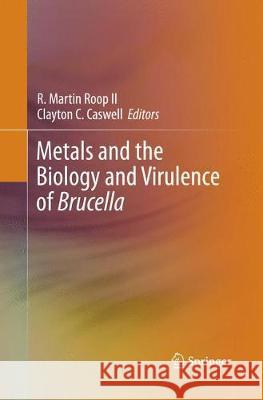 Metals and the Biology and Virulence of Brucella R. Martin Roo Clayton C. Caswell 9783319851990 Springer