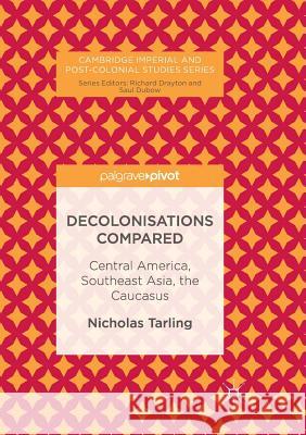 Decolonisations Compared: Central America, Southeast Asia, the Caucasus Tarling, Nicholas 9783319852065 Palgrave MacMillan