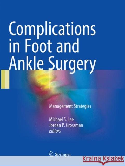 Complications in Foot and Ankle Surgery: Management Strategies Lee, Michael S. 9783319852164 Springer