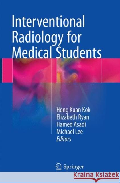 Interventional Radiology for Medical Students Hong Kuan Kok Elizabeth Ryan Hamed Asadi 9783319852577 Springer