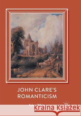 John Clare's Romanticism White, Adam 9783319852591