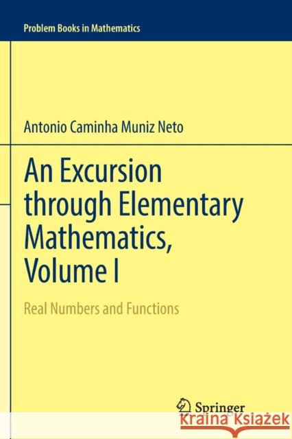 An Excursion Through Elementary Mathematics, Volume I: Real Numbers and Functions Caminha Muniz Neto, Antonio 9783319852614 Springer