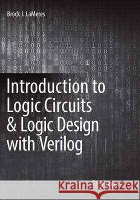 Introduction to Logic Circuits & Logic Design with Verilog LaMeres, Brock J. 9783319852652