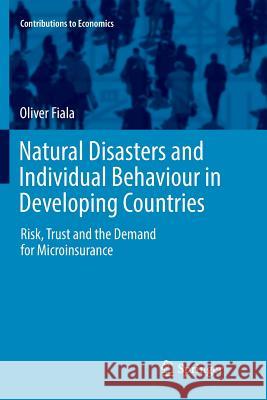 Natural Disasters and Individual Behaviour in Developing Countries: Risk, Trust and the Demand for Microinsurance Fiala, Oliver 9783319852713 Springer