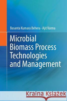 Microbial Biomass Process Technologies and Management Basanta Kumar Ajit Varma 9783319852744 Springer