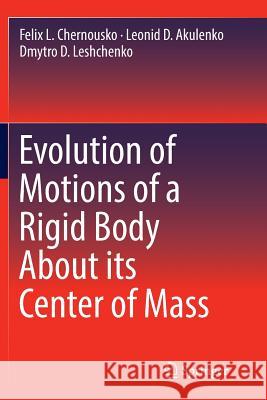 Evolution of Motions of a Rigid Body about Its Center of Mass Chernousko, Felix L. 9783319852782 Springer