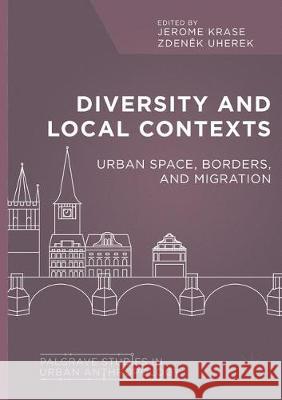 Diversity and Local Contexts: Urban Space, Borders, and Migration Krase, Jerome 9783319852836 Palgrave MacMillan