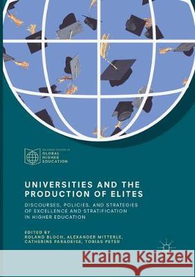 Universities and the Production of Elites: Discourses, Policies, and Strategies of Excellence and Stratification in Higher Education Bloch, Roland 9783319852881 Palgrave MacMillan