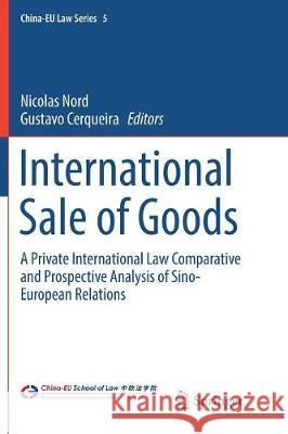 International Sale of Goods: A Private International Law Comparative and Prospective Analysis of Sino-European Relations Nord, Nicolas 9783319853024 Springer
