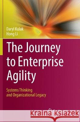 The Journey to Enterprise Agility: Systems Thinking and Organizational Legacy Kulak, Daryl 9783319853130 Springer