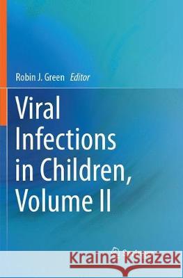 Viral Infections in Children, Volume II Robin J. Green 9783319853154 Springer