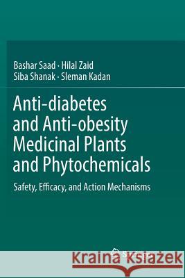 Anti-Diabetes and Anti-Obesity Medicinal Plants and Phytochemicals: Safety, Efficacy, and Action Mechanisms Saad, Bashar 9783319853185 Springer
