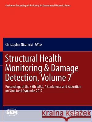 Structural Health Monitoring & Damage Detection, Volume 7: Proceedings of the 35th Imac, a Conference and Exposition on Structural Dynamics 2017 Niezrecki, Christopher 9783319853208