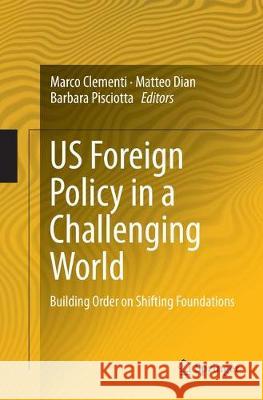 Us Foreign Policy in a Challenging World: Building Order on Shifting Foundations Clementi, Marco 9783319853222 Springer