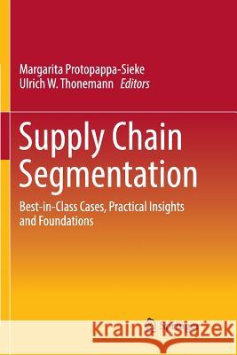 Supply Chain Segmentation: Best-In-Class Cases, Practical Insights and Foundations Protopappa-Sieke, Margarita 9783319853277 Springer